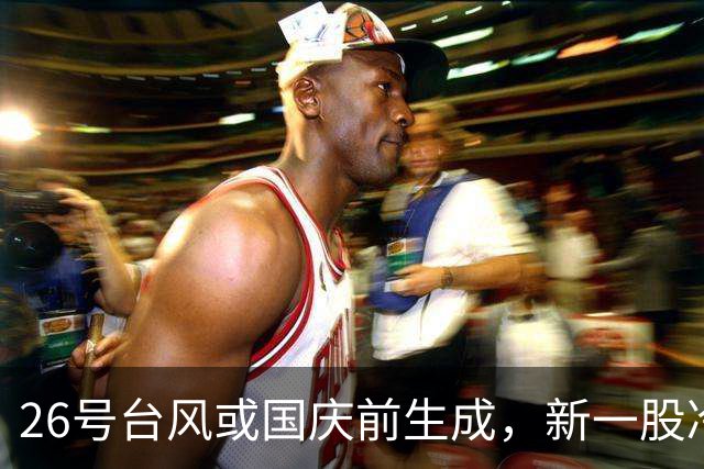 26号台风或国庆前生成，新一股冷空气2天后到，多地降温超10度